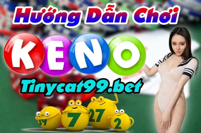 cách chơi keno, keno tinycat99, cách chơi keno tinycat99, luật chơi keno